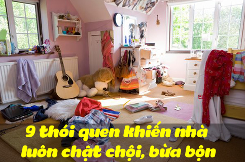 9 thói quen khiến nhà luôn chật chội, bừa bộn