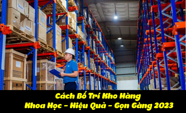 Cách Bố Trí Kho Hàng Khoa Học - Hiệu Quả - Gọn Gàng 2023