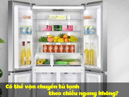 Có thể vận chuyển tủ lạnh theo chiều ngang không