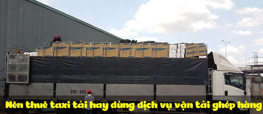 Nên thuê taxi tải hay dùng dịch vụ vận tải ghép hàng