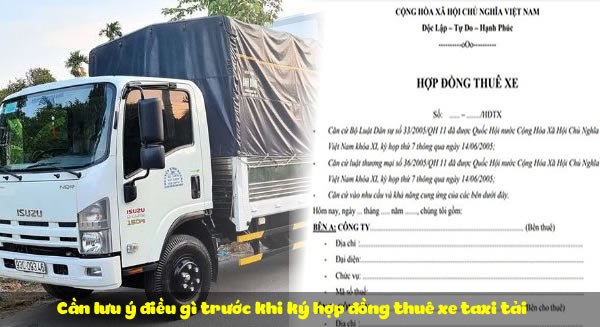 Cần lưu ý điều gì trước khi ký hợp đồng thuê xe taxi tải