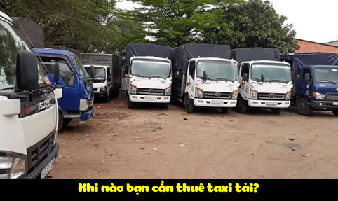 Khi nào bạn cần thuê taxi tải