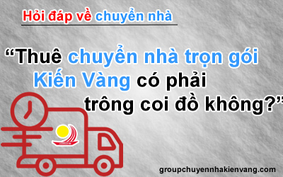 Thuê chuyển nhà trọn gói Kiến Vàng có phải trông coi đồ không